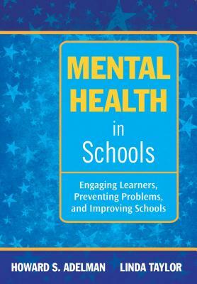 Mental Health in Schools: Engaging Learners, Preventing Problems, and Improving Schools by Linda Taylor, Howard S. Adelman