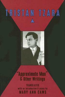 Approximate Man and Other Writings by Tristan Tzara, Mary Ann Caws