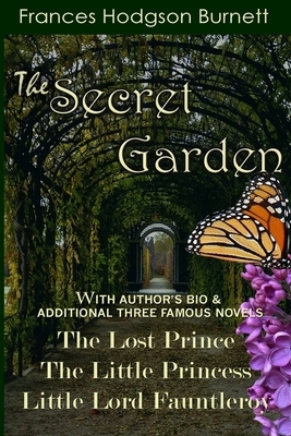 The Secret Garden: With Additional Three Famous Novels: The Lost Prince, Little Princess and Little Lord Fauntleroy by Frances Hodgson Burnett