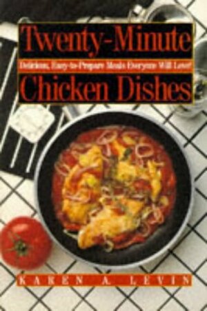 Twenty-Minute Chicken Dishes: Delicious, Easy-To-Prepare Meals Everyone Will Love! by Kevin Morrissey, Karen A. Levin