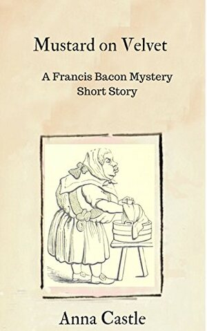 Mustard on Velvet: A Francis Bacon mystery short story by Anna Castle