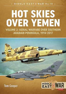 Hot Skies Over Yemen. Volume 2: Aerial Warfare Over Southern Arabian Peninsula, 1994-2017 by Tom Cooper