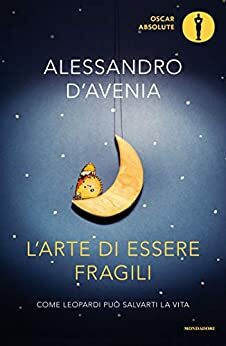 L'arte di essere fragili: Come Leopardi può salvarti la vita by Alessandro D'Avenia