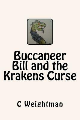 Buccaneer Bill and the Krakens Curse by C. L. Weightman