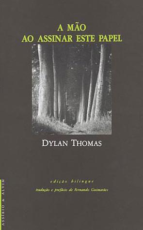 A Mão ao Assinar Este Papel by Dylan Thomas