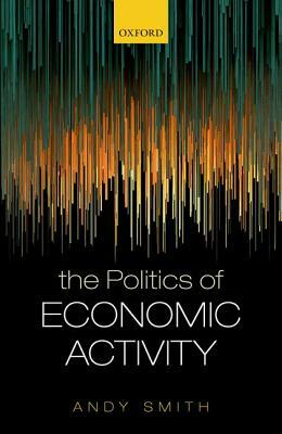 The Politics of Economic Activity by Andy Smith