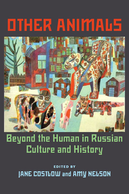 Other Animals: Beyond the Human in Russian Culture and History by 