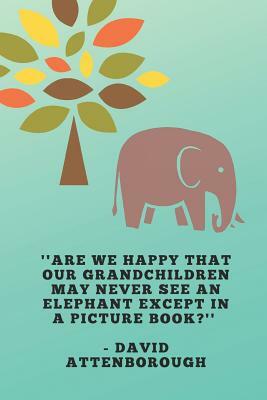 ''Are We Happy That Our Grandchildren May Never See An Elephant Except In A Picture Book?'' - David Attenborough: Elephant Conservation Themed Note Bo by Enviro Noted