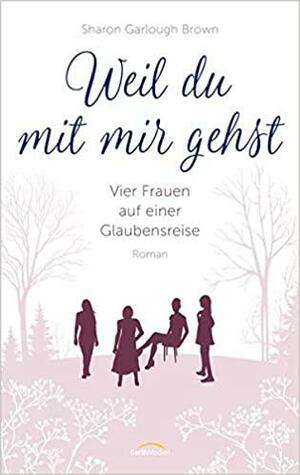 Weil du mit mir gehst: Vier Frauen auf einer Glaubensreise by Sharon Garlough Brown