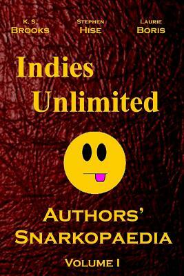 Indies Unlimited: Authors' Snarkopaedia Volume 1 by Laurie Boris, K. S. Brooks, Stephen Hise