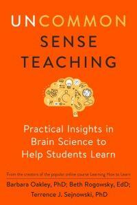 Uncommon Sense Teaching: Practical Insights in Brain Science to Help Students Learn by Terrence J. Sejnowski, Beth Rogowsky, Barbara Oakley