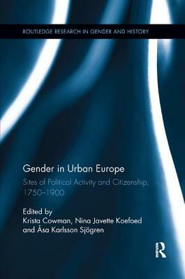 Gender in Urban Europe: Sites of Political Activity and Citizenship, 1750-1900 by 