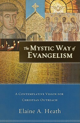 The Mystic Way of Evangelism: A Contemplative Vision for Christian Outreach by Elaine A. Heath