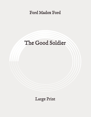 The Good Soldier: Large Print by Ford Madox Ford