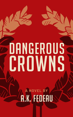 Dangerous Crowns by A.K. Fedeau