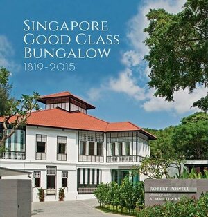 Singapore Good Class Bungalow 1819–2015 by Albert K. S. Lim, Robert Powell