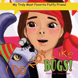 I Do Not Like Bugs! by Pamela Tomlin