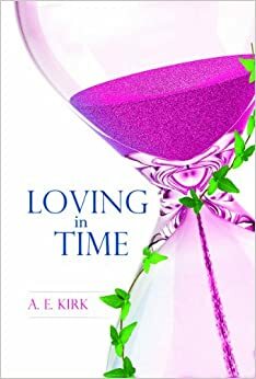 Loving In Time by A.E. Kirk