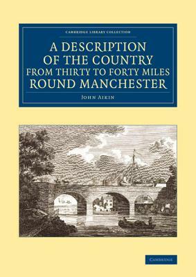 A Description of the Country from Thirty to Forty Miles Round Manchester by John Aikin