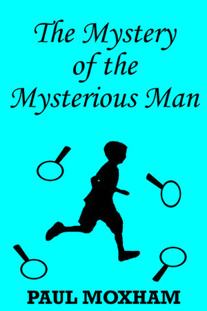 The Mystery of the Mysterious Man by Paul Moxham