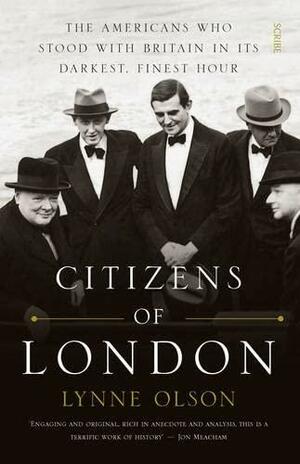 Citizens of London: the Americans who stood with Britain in its darkest, finest hour by Lynne Olson
