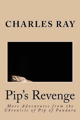 Pip's Revenge: More Adventures from the Chronicle of Pip of Pandara by Charles Ray