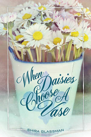 When Daisies Choose a Vase by Shira Glassman