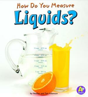 How Do You Measure Liquids? by Thomas K. Adamson, Heather Adamson