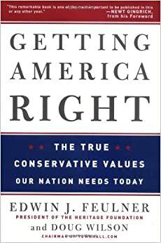 Getting America Right: The True Conservative Values Our Nation Needs Today by Doug Wilson, Edwin J. Feulner