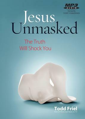 Jesus Unmasked: The Truth Will Shock You by Todd Friel