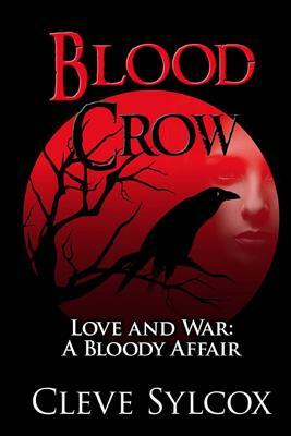Blood Crow: Love and War A Bloody Affair by Cleve Sylcox