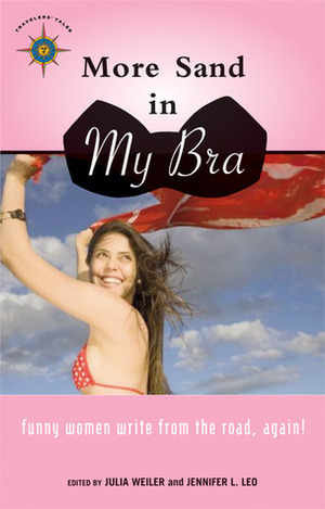 More Sand in My Bra: Funny Women Write from the Road, Again! by Julia Weiler, Jennifer L. Leo