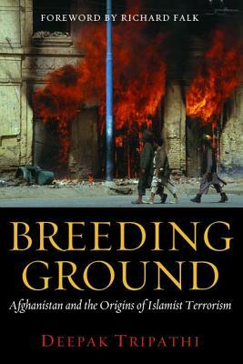 Breeding Ground: Afghanistan and the Origins of Islamist Terrorism by Deepak Tripathi