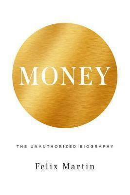 Money: An Unauthorised Biography by Felix Martin