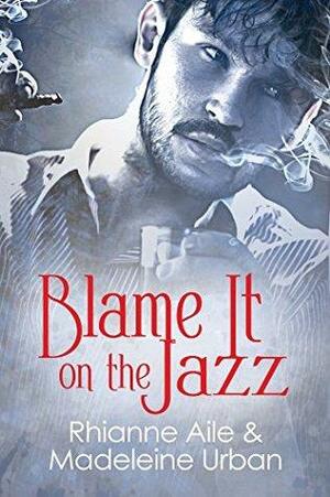 Blame It on the Jazz by Rhianne Aile, Madeleine Urban