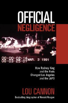 Official Negligence: How Rodney King and the Riots Changed Los Angeles and the LAPD by Lou Cannon