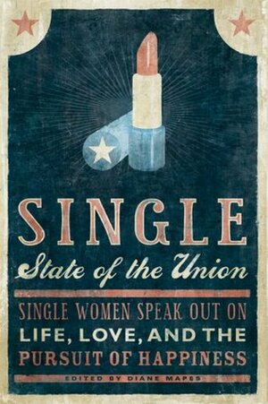 Single State of the Union: Single Women Speak Out on Life, Love, and the Pursuit of Happiness by Diane Mapes