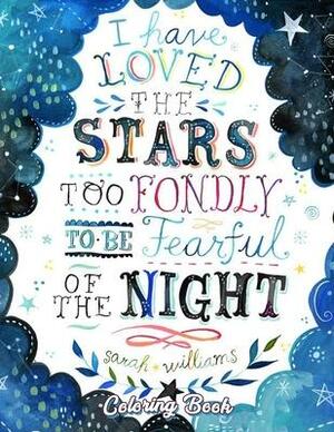I Have Loved The Stars Too Fondly To Be Fearful Of The Night Colouring Book: Inspirational Quote Adult Coloring Books by Sarah Williams