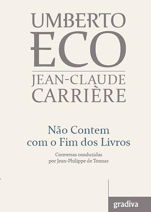 Não Contem com o Fim dos Livros by Jean-Claude Carrière, Umberto Eco