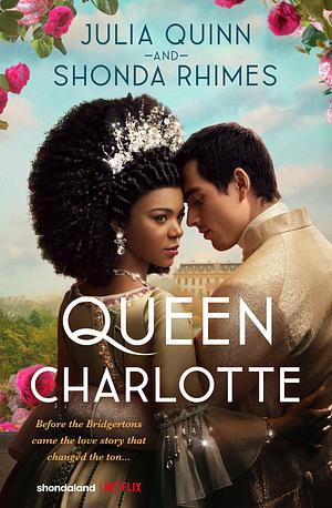 Queen Charlotte: Before the Bridgertons Came the Love Story That Changed the Ton... by Shonda Rhimes, Julia Quinn