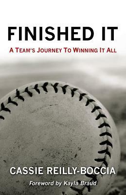 Finished It: A Team's Journey to Winning It All by Cassie Reilly-Boccia