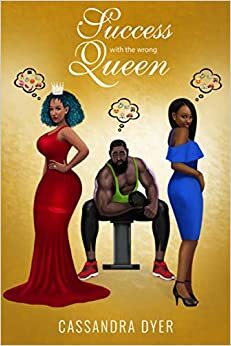 Success with the wrong queen (Love and Success) by Cassandra Dyer