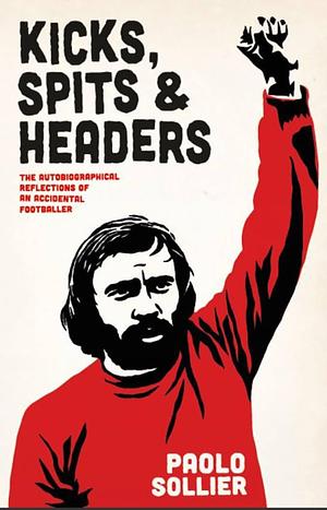 Kicks, Spits, and Headers. The Autobiographical Reflections of an Accidental Footballer by Stevphen Shukaitis, Sandro Mezzadra, Paolo Sollier