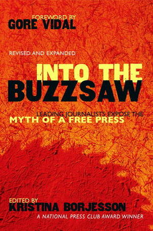 Into The Buzzsaw: LEADING JOURNALISTS EXPOSE THE MYTH OF A FREE PRESS by Walter Cronkite, Kristina Borjesson