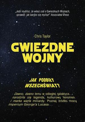 Gwiezdne wojny. Jak podbiły wszechświat? by Chris Taylor