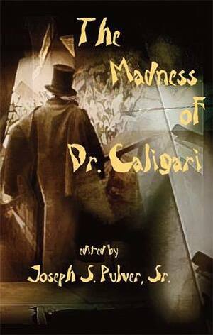 The Madness of Dr. Caligari by Reggie Oliver, Nadia Bulkin, Michael Sisco, John Langan, Molly Tanzer, David Nickle, Rhys Hughes, Maura McHugh, Joseph S. Pulver Sr., Gemma Files, S.P. Miskowski, Ramsey Campbell, Nathan Carson, Michael Griffin, Cody Goodfellow, Daniel Mills, Paul Tremblay, Orrin Grey, Richard Gavin, Robert Levy, Janice Lee, Jeffrey Thomas, Damien Angelica Walters