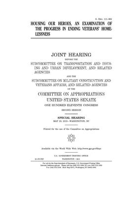 Housing our heroes: an examination of the progress in ending veterans' homelessness by Committee on Appropriations (senate), United States Congress, United States Senate