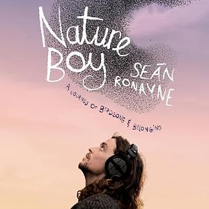 Nature Boy: A Journey of Birdsong and Belonging by Seán Ronayne
