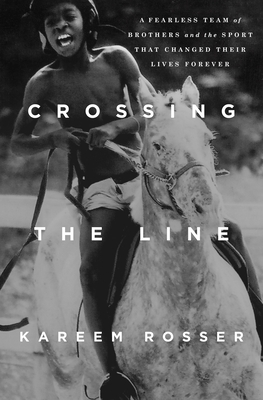 Crossing the Line: A Fearless Team of Brothers and the Sport That Changed Their Lives Forever by Kareem Rosser