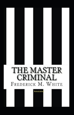 The Master Criminal Annotated by Fred M. White